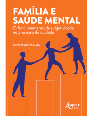 FAMÍLIA E SAÚDE MENTAL: O FUNCIONAMENTO DA SUBJETIVIDADE NO PROCESSO DO CUIDADO