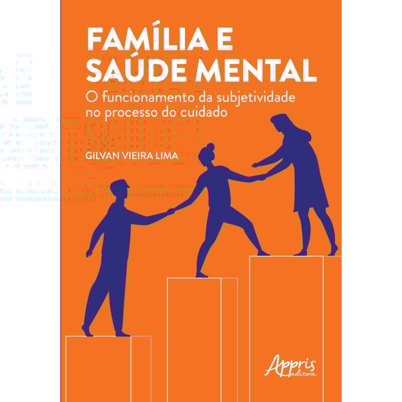FAMÍLIA E SAÚDE MENTAL: O FUNCIONAMENTO DA SUBJETIVIDADE NO PROCESSO DO CUIDADO