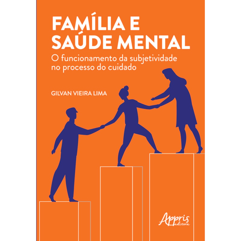 FAMÍLIA E SAÚDE MENTAL: O FUNCIONAMENTO DA SUBJETIVIDADE NO PROCESSO DO CUIDADO