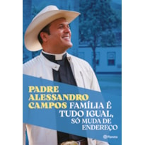 FAMÍLIA É TUDO IGUAL, SÓ MUDA DE ENDEREÇO: O NOVO LIVRO DO PADRE ALESSANDRO CAMPOS