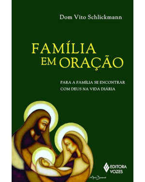 FAMÍLIA EM ORAÇÃO: PARA A FAMÍLIA SE ENCONTRAR COM DEUS NA VIDA DIÁRIA