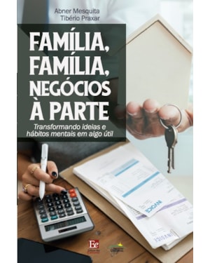 FAMÍLIA, FAMÍLIA, NEGÓCIOS À PARTE: TRANSFORMANDO IDEIAS E HÁBITOS MENTAIS EM ALGO ÚTIL