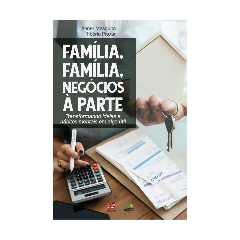 FAMÍLIA, FAMÍLIA, NEGÓCIOS À PARTE: TRANSFORMANDO IDEIAS E HÁBITOS MENTAIS EM ALGO ÚTIL