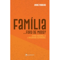 FAMÍLIA... FORA DE MODA?: TEMPOS MODERNOS, FÉ E PATERNIDADE RESPONSÁVEL