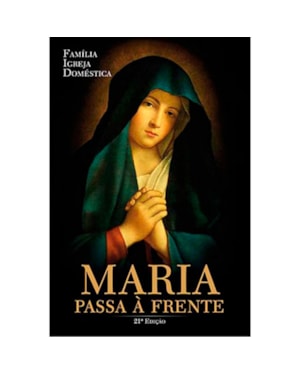 FAMÍLIA IGREJA DOMÉSTICA - MARIA PASSA À FRENTE