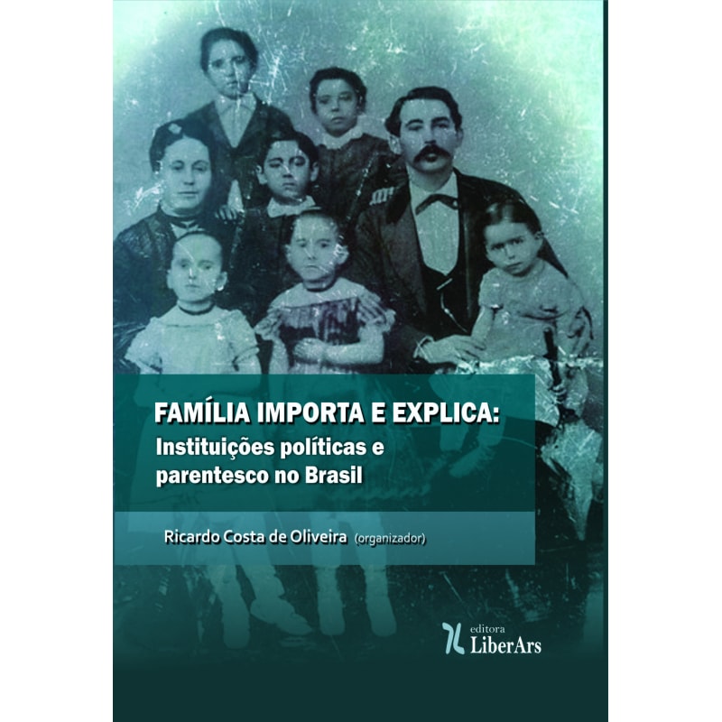 FAMILIA IMPORTA E EXPLICA - INSTITUIÇÕES POLÍTICAS E PARENTESCO NO BRASIL