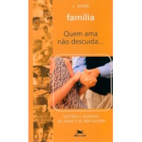 FAMÍLIA - QUEM AMA NÃO DESCUIDA - HISTÓRIA E SEGREDOS DE AMAR E DE BEM-QUERER