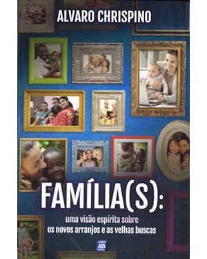 FAMÍLIA(S): UMA VISÃO ESPÍRITA SOBRE OS NOVOS ARRANJOS E AS VELHAS BUSCAS