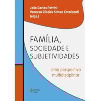 FAMÍLIA, SOCIEDADE E SUBJETIVIDADES - UMA PERSPECTIVA MULTIDISCIPLINAR