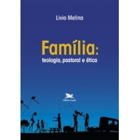 FAMÍLIA: TEOLOGIA, PASTORAL E ÉTICA