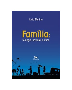FAMÍLIA: TEOLOGIA, PASTORAL E ÉTICA