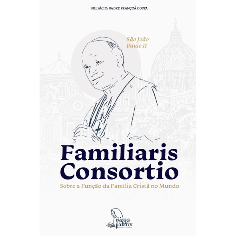 FAMILIARIS CONSORTIO - SOBRE A FUNÇÃO DA FAMÍLIA CRISTÃ NO MUNDO