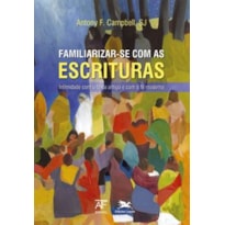 FAMILIARIZAR-SE COM AS ESCRITURAS - INTIMIDADE COM O TEXTO ANTIGO E COM A FÉ MODERNA