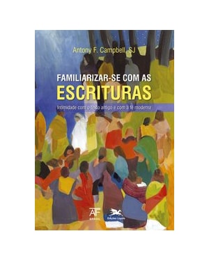 FAMILIARIZAR-SE COM AS ESCRITURAS: INTIMIDADE COM O TEXTO ANTIGO E COM A FÉ MODERNA