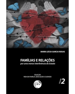FAMÍLIAS E RELAÇÕES:: POR UMA MENOR INTERFERÊNCIA DO ESTADO COLEÇÃO VIDA EM FAMÍLIA, EDUCAÇÃO E CUIDADO VOLUME 2