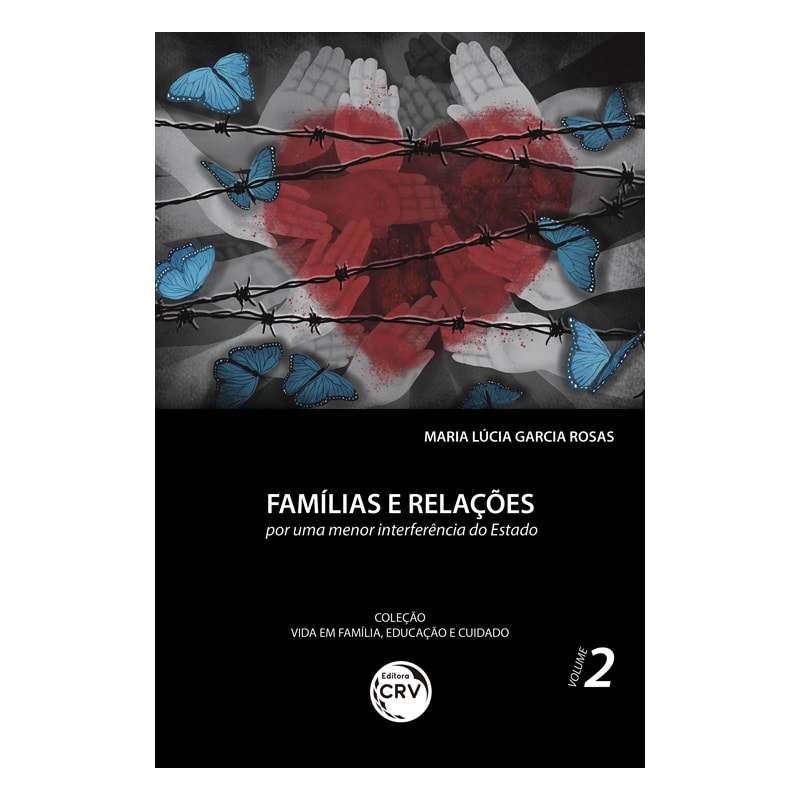 FAMÍLIAS E RELAÇÕES:: POR UMA MENOR INTERFERÊNCIA DO ESTADO COLEÇÃO VIDA EM FAMÍLIA, EDUCAÇÃO E CUIDADO VOLUME 2