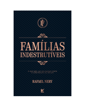 Famílias indestrutíveis: o que não lhe ensinaram sobre a construção de um lar