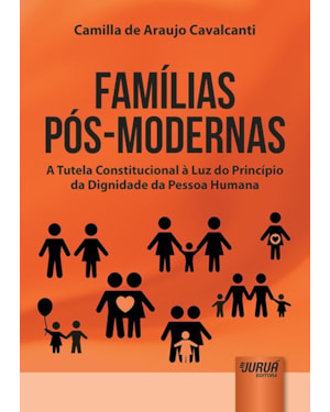 FAMÍLIAS PÓS-MODERNAS - A TUTELA CONSTITUCIONAL À LUZ DO PRINCÍPIO DA DIGNIDADE DA PESSOA HUMANA