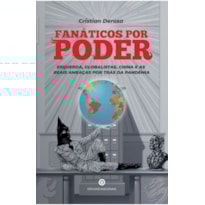 FANÁTICOS POR PODER: ESQUERDA, GLOBALISTAS, CHINA E AS REAIS AMEAÇAS POR TRÁS DA PANDEMIA