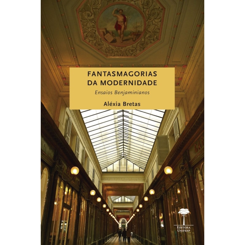 FANTASMAGORIAS DA MODERNIDADE - ENSAIOS BENJAMINIANOS