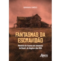 FANTASMAS DA ESCRAVIDÃO: MEMÓRIA DO TRAUMA EM ROMANCES DO BRASIL, DE ANGOLA E DOS USA