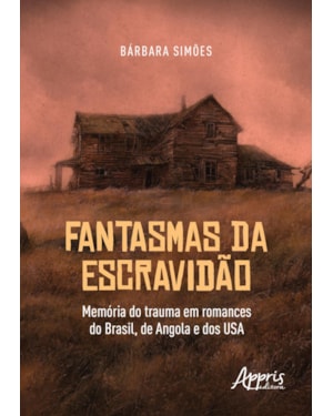 FANTASMAS DA ESCRAVIDÃO: MEMÓRIA DO TRAUMA EM ROMANCES DO BRASIL, DE ANGOLA E DOS USA