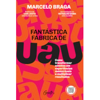 FANTÁSTICA FÁBRICA DE UAU: COMO TRANSFORMAR EVENTOS EM EXPERIÊNCIAS MEMORÁVEIS E MULTIPLICAR RESULTADOS