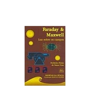 FARADAY E MAWELL, LUZ SOBRE OS CAMPOS - IMORTAIS DA CIENCIA - 1