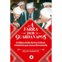 FARRA DOS GUARDANAPOS, A - O ÚLTIMO BAILE DA ERA CABRAL A HISTÓRIA QUE NUNCA FOI CONTADA