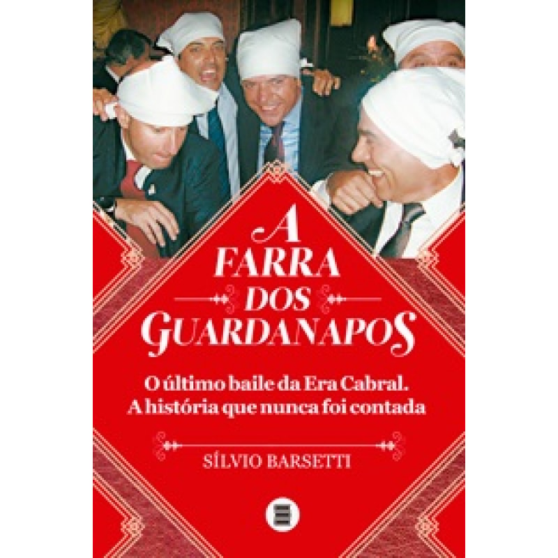 FARRA DOS GUARDANAPOS, A - O ÚLTIMO BAILE DA ERA CABRAL A HISTÓRIA QUE NUNCA FOI CONTADA