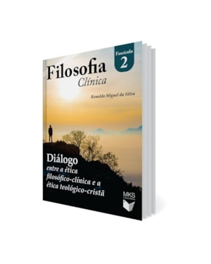 FASCÍCULO FILOSOFIA CLÍNICA 02: DIÁLOGO ENTRE A ÉTICA FILOSÓFICO-CLÍNICA E A ÉTICA TEOLÓGICO-CRISTÃ