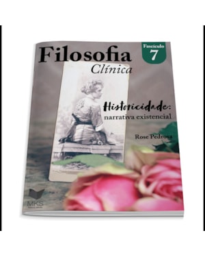 FASCÍCULO FILOSOFIA CLÍNICA 07: HISTORICIDADE: NARRATIVA EXISTENCIAL