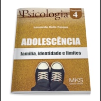 FASCÍCULO PSICOLOGIA 04: ADOLESCÊNCIA: FAMÍLIA, IDENTIDADE E LIMITES