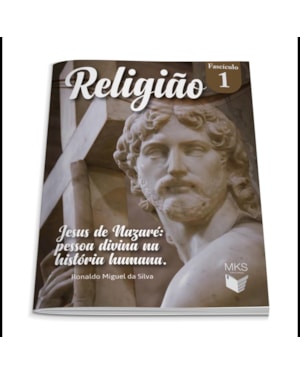 FASCÍCULO RELIGIÃO 01: JESUS DE NAZARÉ: PESSOA DIVINA NA HISTÓRIA HUMANA