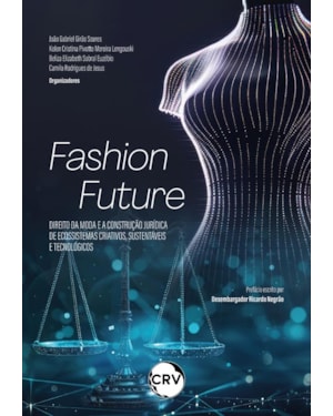 FASHION FUTURE: DIREITO DA MODA E A CONSTRUÇÃO JURÍDICA DE ECOSSISTEMAS CRIATIVOS, SUSTENTÁVEIS E TECNOLÓGICOS