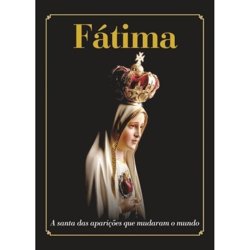 FÁTIMA - A SANTA DAS APARIÇÕES QUE MUDARAM O MUNDO 