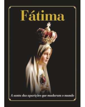 FÁTIMA - A SANTA DAS APARIÇÕES QUE MUDARAM O MUNDO