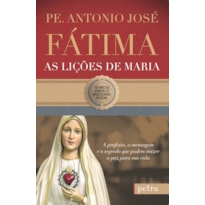 FÁTIMA, AS LIÇÕES DE MARIA: A PROFECIA, A MENSAGEM E O SEGREDO QUE PODEM TRAZER A PAZ PARA SUA VIDA