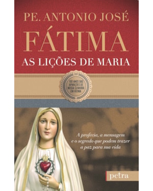 FÁTIMA, AS LIÇÕES DE MARIA: A PROFECIA, A MENSAGEM E O SEGREDO QUE PODEM TRAZER A PAZ PARA SUA VIDA