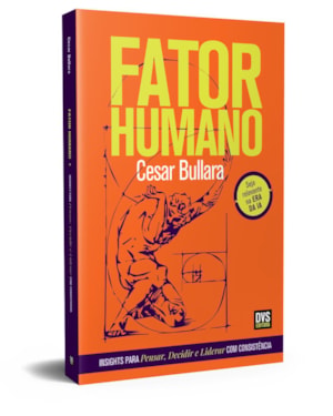FATOR HUMANO: INSIGHTS PARA PENSAR, DECIDIR E LIDERAR COM CONSISTÊNCIA