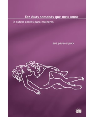 FAZ DUAS SEMANAS QUE MEU AMOR: E OUTROS CONTOS PARA MULHERES