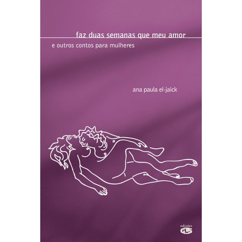 FAZ DUAS SEMANAS QUE MEU AMOR: E OUTROS CONTOS PARA MULHERES