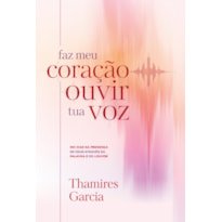 FAZ MEU CORAÇÃO OUVIR TUA VOZ: 100 DIAS NA PRESENÇA DE DEUS ATRAVÉS DA PALAVRA E DO LOUVOR