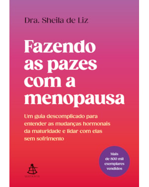 FAZENDO AS PAZES COM A MENOPAUSA: UM GUIA DESCOMPLICADO PARA ENTENDER AS MUDANÇAS HORMONAIS DA MATURIDADE E LIDAR COM ELAS SEM SOFRIMENTO