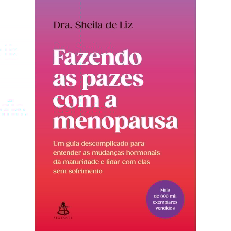 FAZENDO AS PAZES COM A MENOPAUSA: UM GUIA DESCOMPLICADO PARA ENTENDER AS MUDANÇAS HORMONAIS DA MATURIDADE E LIDAR COM ELAS SEM SOFRIMENTO