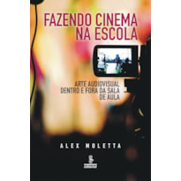 FAZENDO CINEMA NA ESCOLA: ARTE AUDIOVISUAL DENTRO E FORA DA SALA DE AULA