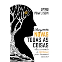 FAZENDO NOVAS TODAS AS COISAS: RESTAURANDO A ESPERANÇA PARA TRAUMAS SEXUAIS