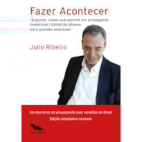 FAZER ACONTECER: ALGUMAS COISAS QUE APRENDI EM PROPAGANDA INVESTINDO 1 BILHÃO DE DÓLARES PARA GRANDES EMPRESAS