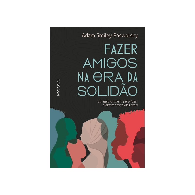 FAZER AMIGOS NA ERA DA SOLIDÃO: UM GUIA OTIMISTA PARA CRIAR E MANTER CONEXÕES REAIS
