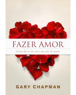 FAZER AMOR: COMO FAZER DO SEXO UM ATO DE AMOR